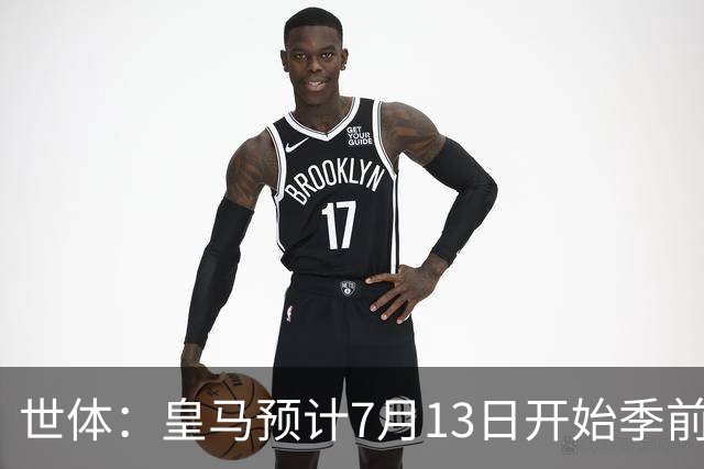 世体：皇马预计7月13日开始季前备战，阿诺德等人已收到集结指令