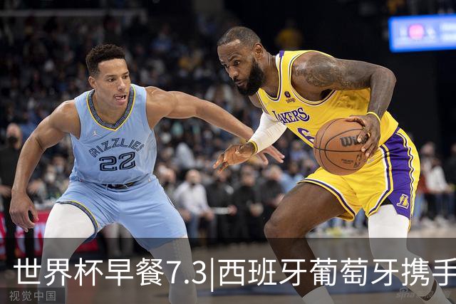 世界杯早餐7.3|西班牙葡萄牙携手晋级16强 世预赛中国男篮迎战日本