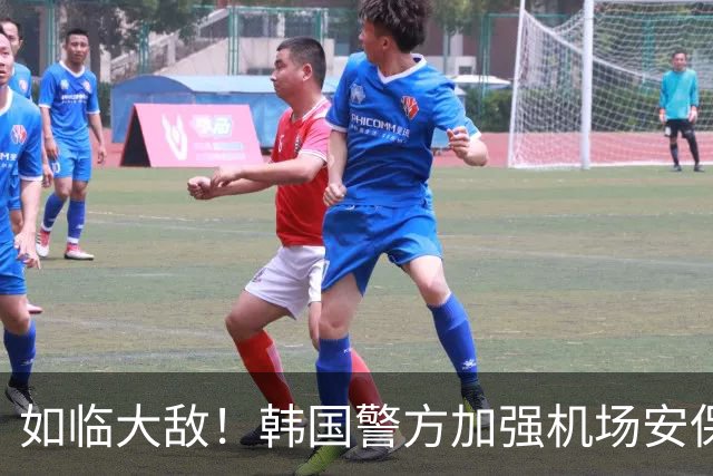 如临大敌！韩国警方加强机场安保 百名警察保护韩国队回国
