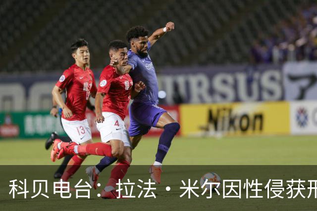 科贝电台：拉法·米尔因性侵获刑8年半，他否认指控并提起上诉